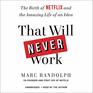 That Will Never Work The Birth of Netflix and the Amazing Life of an Idea