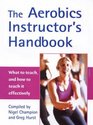 The Aerobics Instructor's Handbook What to Teach and How to Teach it Effectively