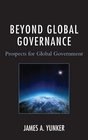 Beyond Global Governance Prospects for Global Government