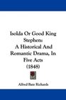 Isolda Or Good King Stephen A Historical And Romantic Drama In Five Acts