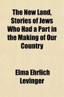 The New Land Stories of Jews Who Had a Part in the Making of Our Country