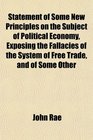 Statement of Some New Principles on the Subject of Political Economy Exposing the Fallacies of the System of Free Trade and of Some Other