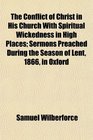 The Conflict of Christ in His Church With Spiritual Wickedness in High Places Sermons Preached During the Season of Lent 1866 in Oxford