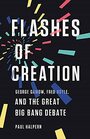 Flashes of Creation George Gamow Fred Hoyle and the Great Big Bang Debate