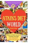 Welcome to Atkins Diet World: Welcome to Atkins Diet World: Unlock EVERY Secret of Cooking Through 500 AMAZING Atkins Diet Recipes (Atkins Diet ... (Unlock Cooking, Cookbook [#17]) (Volume 17)