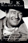 Duke We're Glad We Knew You John Wayne's Friends and Colleagues Remember His Remarkable Life