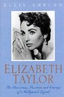 Elizabeth Taylor The Obsessions Passions and Courage of a Hollywood Legend