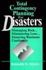 Total Contingency Planning for Disasters Managing Risk Minimizing Loss Ensuring Business Continuity