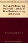 The UnPolitics of Air Pollution A Study of NonDecisionmaking in the Cities