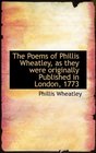 The Poems of Phillis Wheatley as they were originally Published in London 1773
