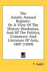 The Asiatic Annual Register Or A View Of The History Hindustan And Of The Politics Commerce And Literature Of Asia 1807