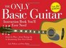 The Only Basic Guitar Instruction Book You'll Ever Need Learn to Playfrom Tuning Up to Strumming Your First Chords