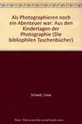 Als Photographieren noch ein Abenteuer war Aus dem Kindertagen der Photographie