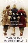 A Train in Winter A Story of Resistance Friendship and Survival in Auschwitz