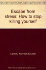 Escape from stress How to stop killing yourself