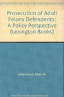 Prosecution of Adult Felony Defendents A Policy Perspective