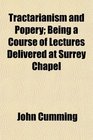 Tractarianism and Popery Being a Course of Lectures Delivered at Surrey Chapel