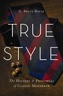 True Style The History and Principles of Classic Menswear