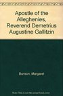 Apostle of the Alleghenies Reverend Demetrius Augustine Gallitzin