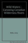 Wild Waters  Canoeing Canadian Wilderness Rivers