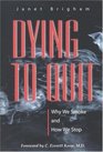 Dying to Quit Why We Smoke and How We Stop