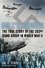 Hell's Angels The True Story of the 303rd Bomb Group in World War II