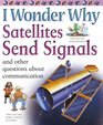 I Wonder Why Satellites Send Signals: And Other Questions About Communication (I Wonder Why): And Other Questions About Communication (I Wonder Why)