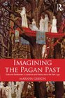 Imagining the Pagan Past Gods and Goddesses in Literature and History since the Dark Ages