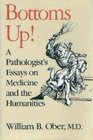 Bottoms Up A Pathologist's Essays on Medicine and the Humanities