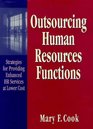 Outsourcing Human Resources Functions Strategies for Providing Enhanced HR Services at Lower Cost