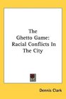 The Ghetto Game Racial Conflicts In The City