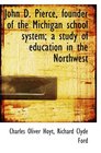 John D Pierce founder of the Michigan school system a study of education in the Northwest
