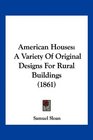 American Houses A Variety Of Original Designs For Rural Buildings