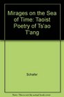 Mirages on the Sea of Time The Taoist Poetry of Ts'Ao T'Ang