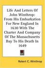 Life And Letters Of John Winthrop From His Embarkation For New England In 1630 With The Charter And Company Of The Massachusetts Bay To His Death In 1649