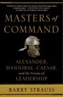 Masters of Command Alexander Hannibal Caesar and the Genius of Leadership