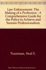 Law Enforcement The Making of a Profession  A Comprehensive Guide for the Police to Achieve and Sustain Professionalism