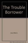 The Trouble Borrower