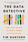 The Data Detective Ten Easy Rules to Make Sense of Statistics