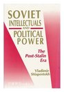 Soviet Intellectuals and Political Power The Post Stalin Era