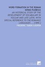 Word Formation in the Roman Sermo Plebeius An Historical Study of the Development of Vocabulary in Vulgar and Late Latin With Special Reference to the Romance Languages