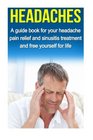 Headaches A guide for your headache pain relief and sinusitis treatment and free yourself for life