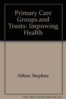 Primary Care Groups and Trusts Improving Health