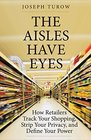 The Aisles Have Eyes How Retailers Track Your Shopping Strip Your Privacy and Define Your Power