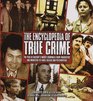 The Encyclopedia of True Crime The Pick of History's Worst Criminals from Fraudsters and Mobsters to Thrill Killers and Psychopaths