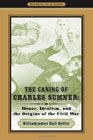 The Caning of Charles Sumner Honor Idealism and the Origins of the Civil War