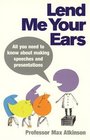 Lend Me Your Ears  All you need to know about making speeches and presentations