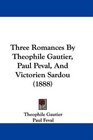 Three Romances By Theophile Gautier Paul Peval And Victorien Sardou