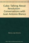 Cuba Talking About Revolution  Converstions With Juan Antonio Blanco