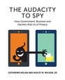 The Audacity to Spy: How Government, Business, and Hackers Rob Us of Privacy